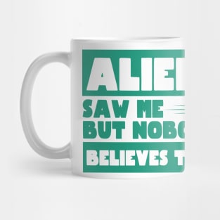 Aliens Saw Me But Nobody Believes Them Ufo Mug